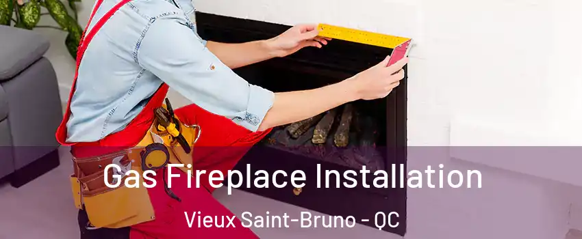 Gas Fireplace Installation Vieux Saint-Bruno - QC