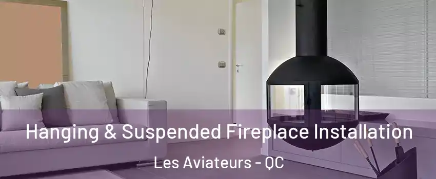  Hanging & Suspended Fireplace Installation Les Aviateurs - QC