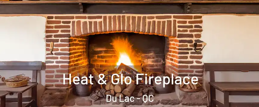  Heat & Glo Fireplace Du Lac - QC