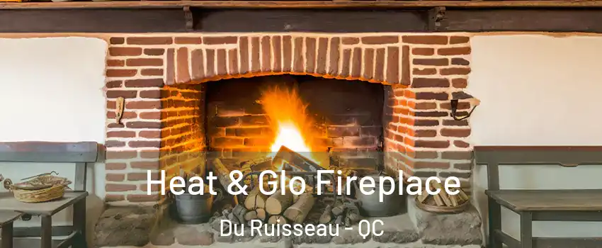  Heat & Glo Fireplace Du Ruisseau - QC