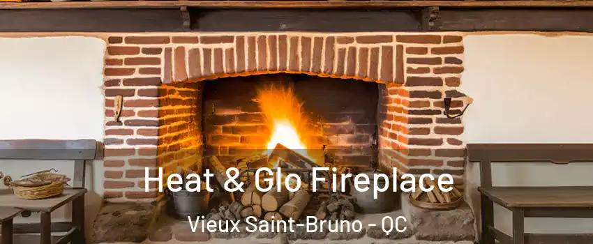 Heat & Glo Fireplace Vieux Saint-Bruno - QC