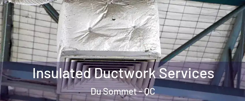  Insulated Ductwork Services Du Sommet - QC