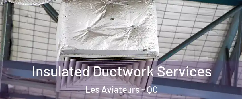  Insulated Ductwork Services Les Aviateurs - QC