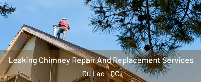  Leaking Chimney Repair And Replacement Services Du Lac - QC