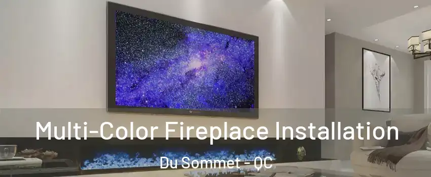  Multi-Color Fireplace Installation Du Sommet - QC