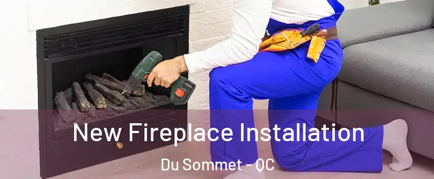  New Fireplace Installation Du Sommet - QC