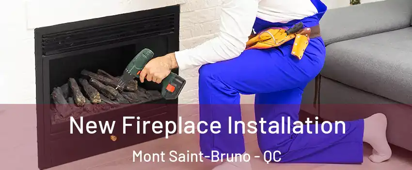  New Fireplace Installation Mont Saint-Bruno - QC