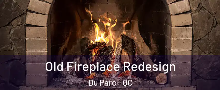  Old Fireplace Redesign Du Parc - QC