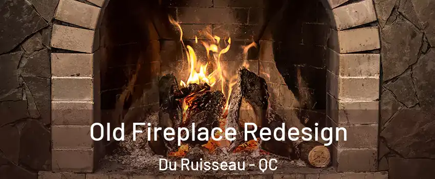  Old Fireplace Redesign Du Ruisseau - QC