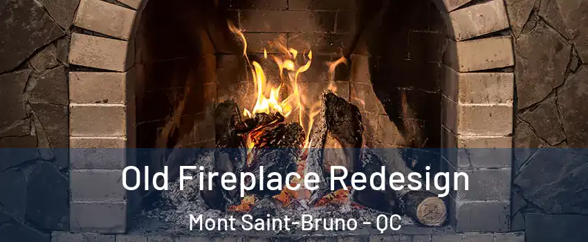 Old Fireplace Redesign Mont Saint-Bruno - QC