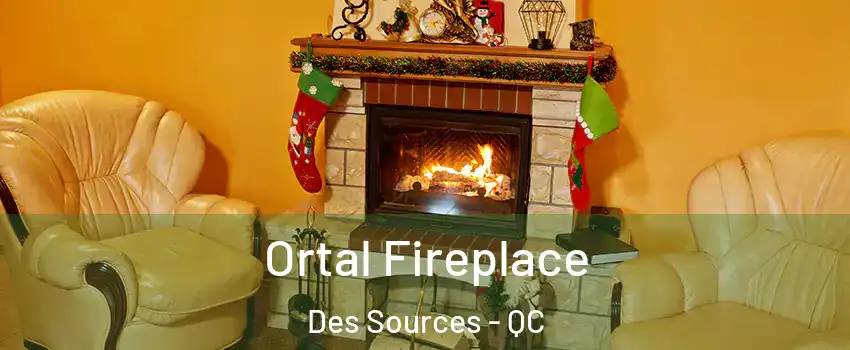  Ortal Fireplace Des Sources - QC