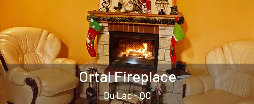  Ortal Fireplace Du Lac - QC