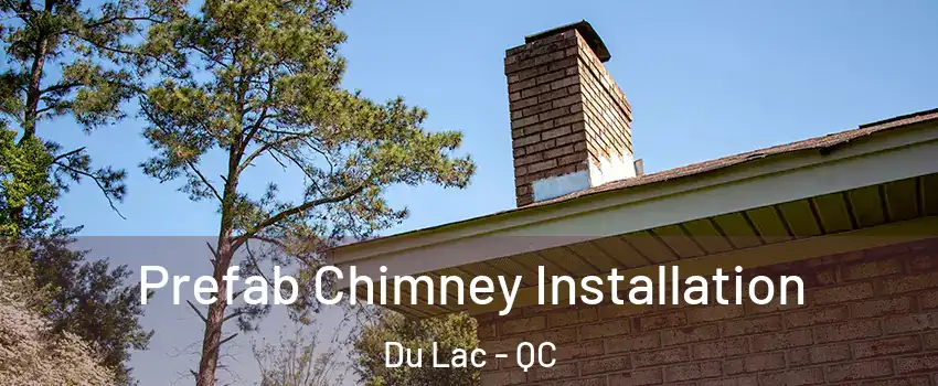  Prefab Chimney Installation Du Lac - QC