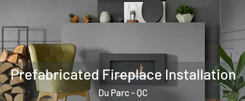  Prefabricated Fireplace Installation Du Parc - QC