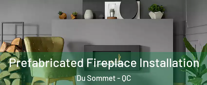  Prefabricated Fireplace Installation Du Sommet - QC