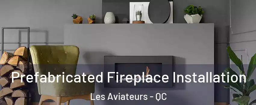  Prefabricated Fireplace Installation Les Aviateurs - QC