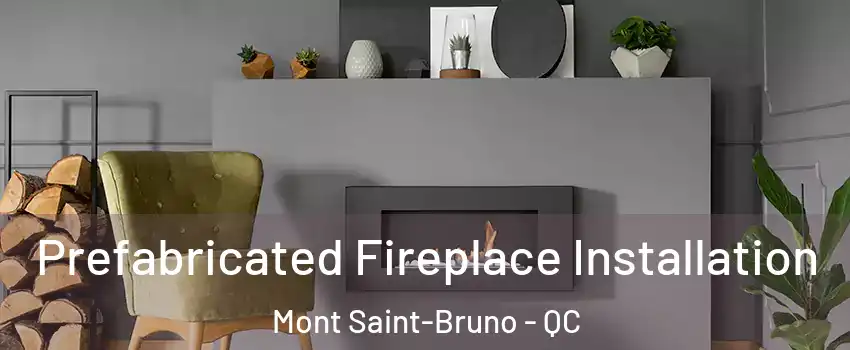  Prefabricated Fireplace Installation Mont Saint-Bruno - QC