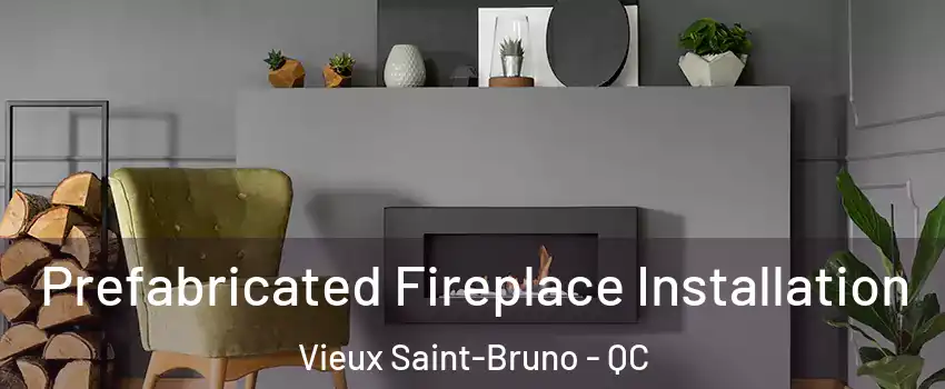  Prefabricated Fireplace Installation Vieux Saint-Bruno - QC