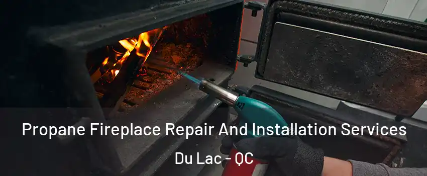  Propane Fireplace Repair And Installation Services Du Lac - QC