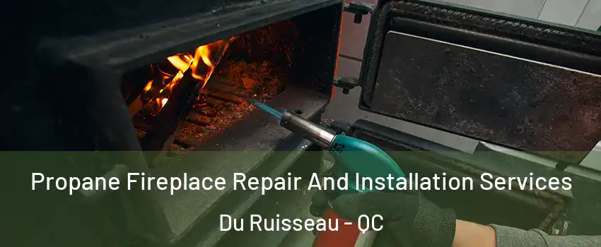  Propane Fireplace Repair And Installation Services Du Ruisseau - QC