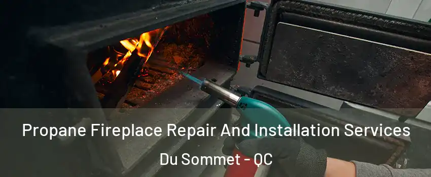 Propane Fireplace Repair And Installation Services Du Sommet - QC