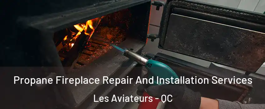  Propane Fireplace Repair And Installation Services Les Aviateurs - QC