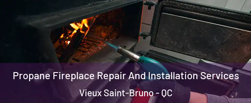  Propane Fireplace Repair And Installation Services Vieux Saint-Bruno - QC