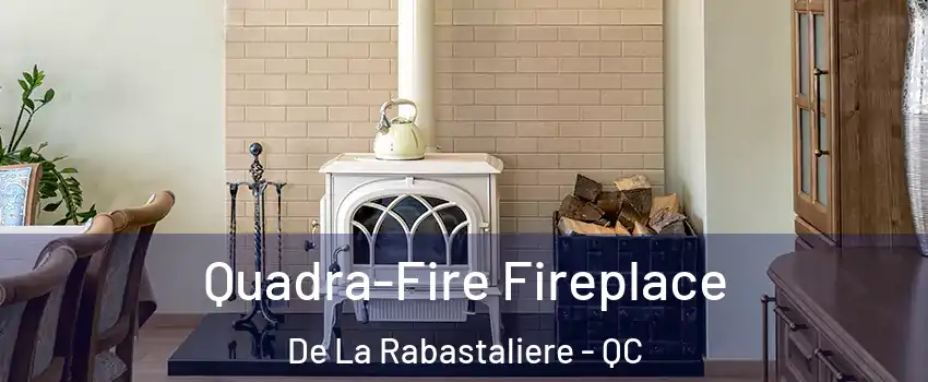  Quadra-Fire Fireplace De La Rabastaliere - QC