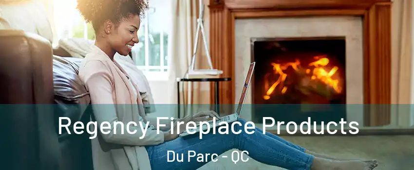  Regency Fireplace Products Du Parc - QC