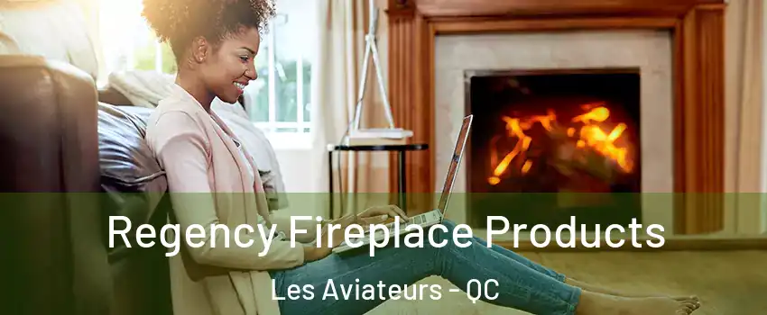  Regency Fireplace Products Les Aviateurs - QC