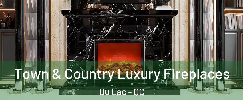  Town & Country Luxury Fireplaces Du Lac - QC