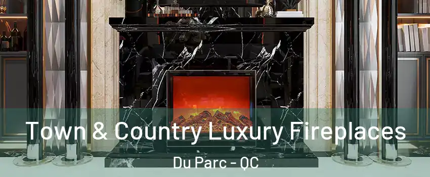  Town & Country Luxury Fireplaces Du Parc - QC