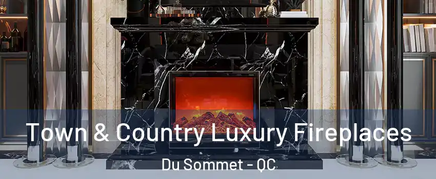  Town & Country Luxury Fireplaces Du Sommet - QC