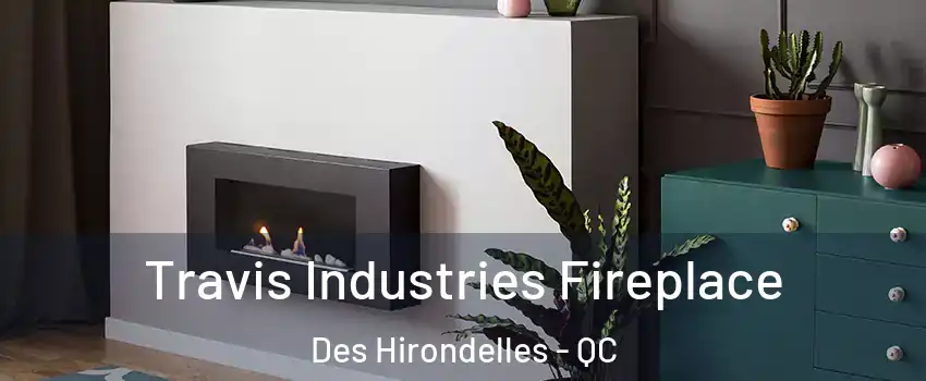  Travis Industries Fireplace Des Hirondelles - QC