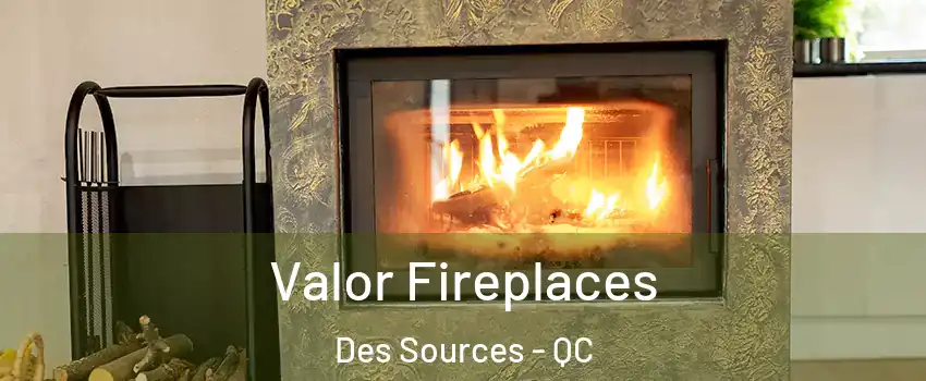  Valor Fireplaces Des Sources - QC