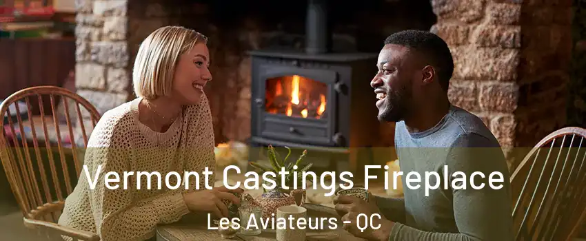  Vermont Castings Fireplace Les Aviateurs - QC