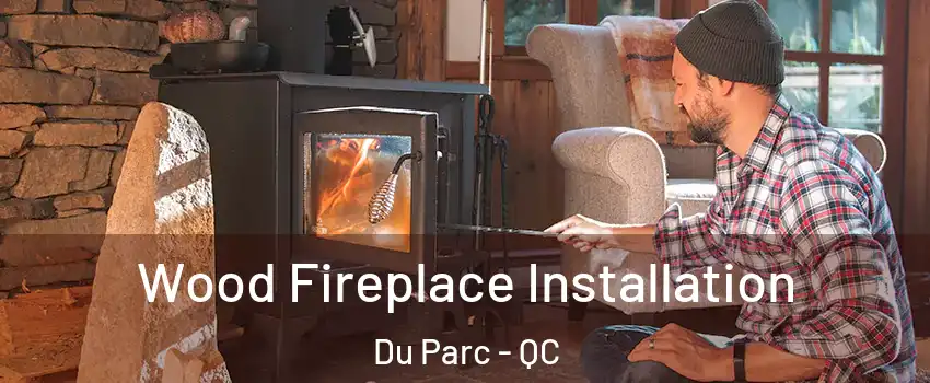  Wood Fireplace Installation Du Parc - QC