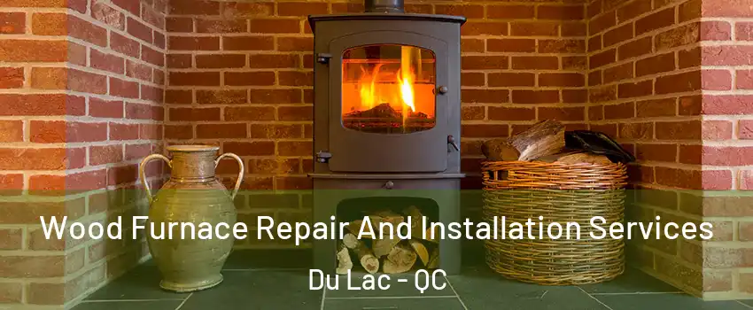  Wood Furnace Repair And Installation Services Du Lac - QC
