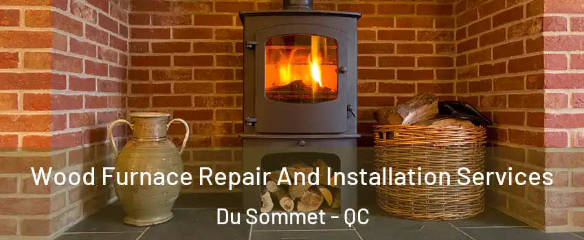 Wood Furnace Repair And Installation Services Du Sommet - QC