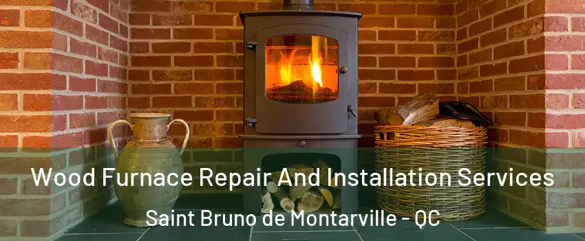  Wood Furnace Repair And Installation Services Saint Bruno de Montarville - QC