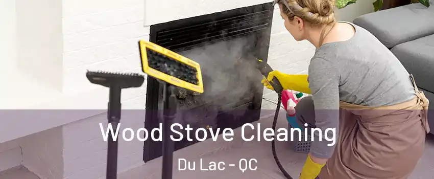  Wood Stove Cleaning Du Lac - QC